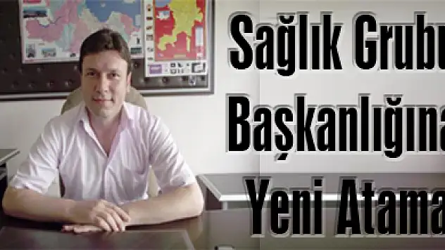 Sağlık Grubu Başkanlığına Yeni Atama