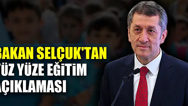 Bakan Selçuk'tan yüz yüze eğitim açıklaması