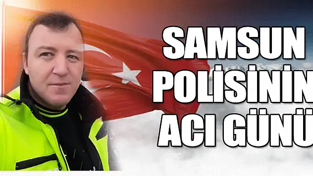 Samsun polisinin acı günü