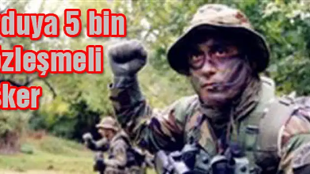 Orduya 5 bin sözleşmeli asker