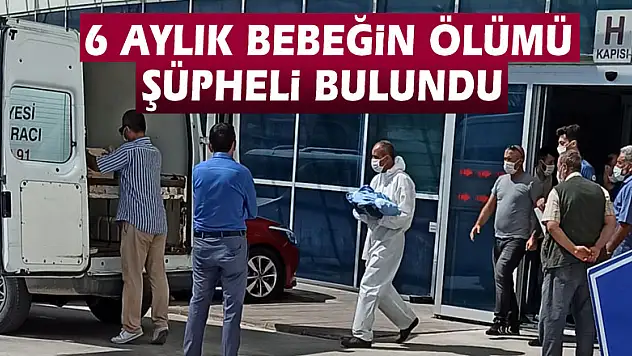 6 aylık bebeğin ölümü şüpheli bulundu