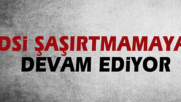 DSİ ŞAŞIRTMAMAYA DEVAM EDİYOR