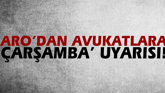 BARO'DAN AVUKATLARA 'ÇARŞAMBA' UYARISI!