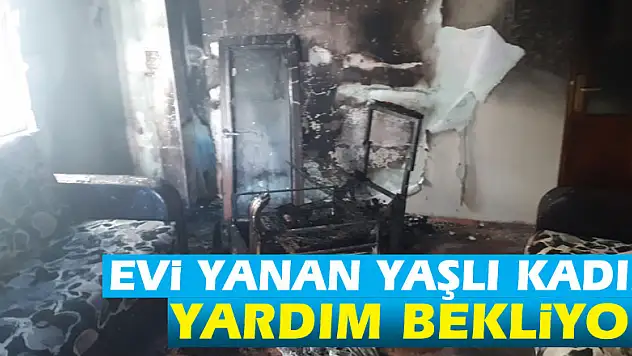 Evi yanan yaşlı kadın yardım bekliyor