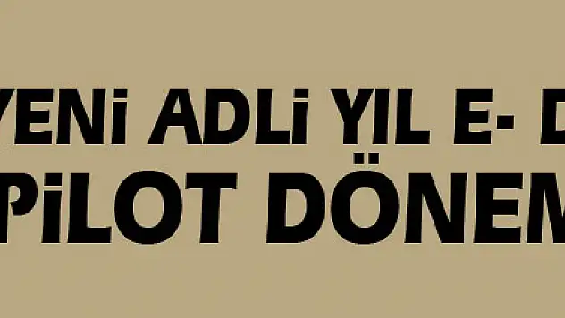 Yeni Adli Yıl E- Duruşmanın Pilot dönemi olacak
