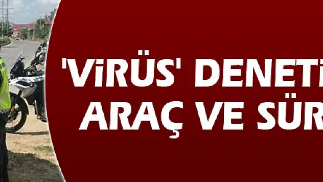 'Virüs' denetimlerinde 38 araç ve sürücüye ceza