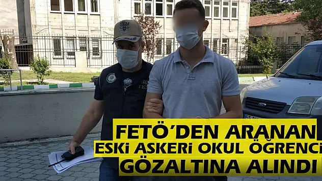 FETÖ'den aranan eski askeri okul öğrencisi gözaltına alındı 
