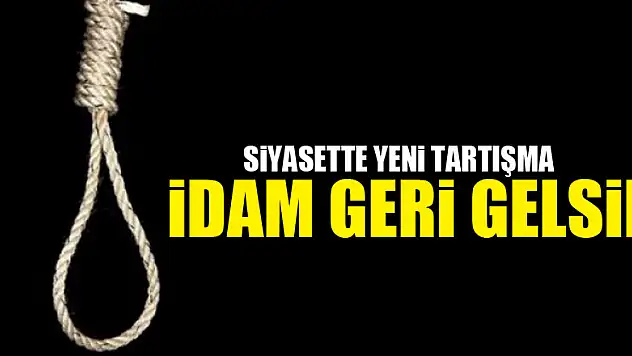 Siyasette yeni tartışma: İdam geri gelsin