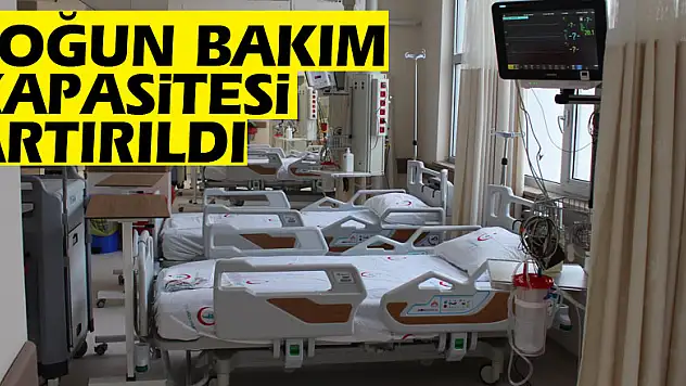Yoğun bakım kapasitesi artırıldı