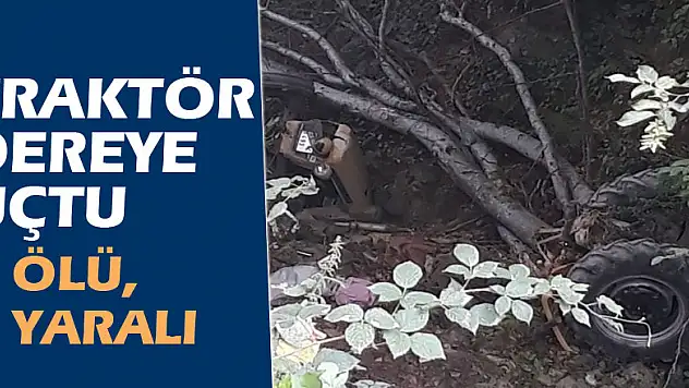 Traktör dereye uçtu : 1 ölü, 1 yaralı
