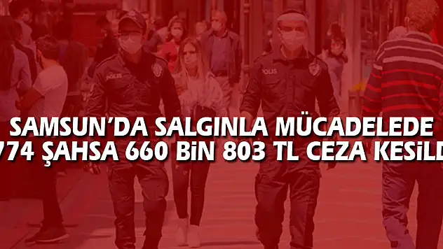Samsun'da salgınla mücadelede 774 şahsa 660 bin 803 TL ceza kesildi