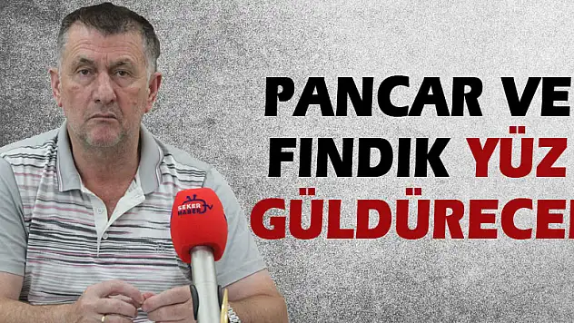 PANCAR VE FINDIK YÜZ GÜLDÜRECEK