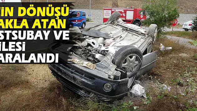 İzin dönüşü otomobiliyle takla atan astsubay ve ailesi yaralandı