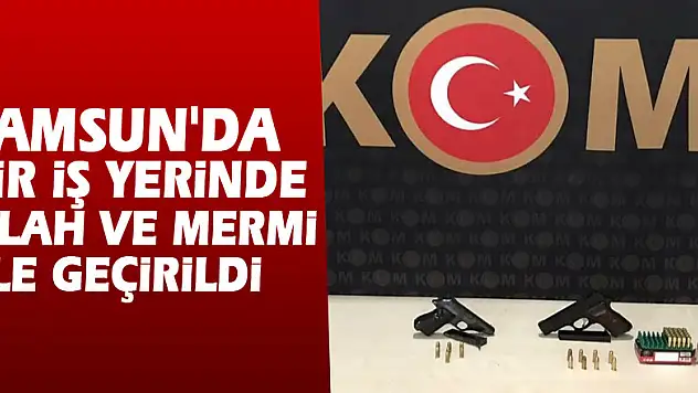 Samsun'da bir iş yerinde silah ve mermi ele geçirildi