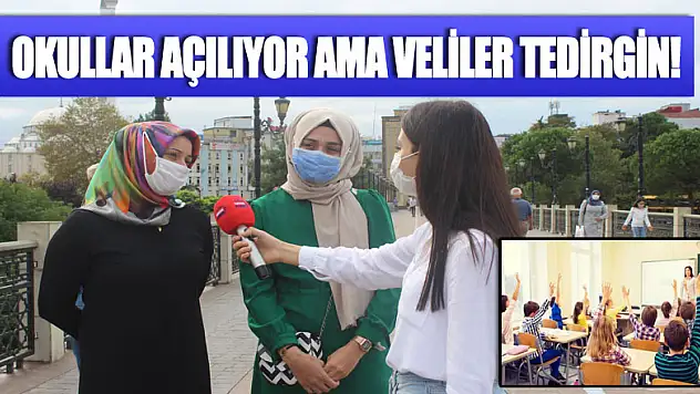 Okullar açılıyor ama veliler tedirgin!