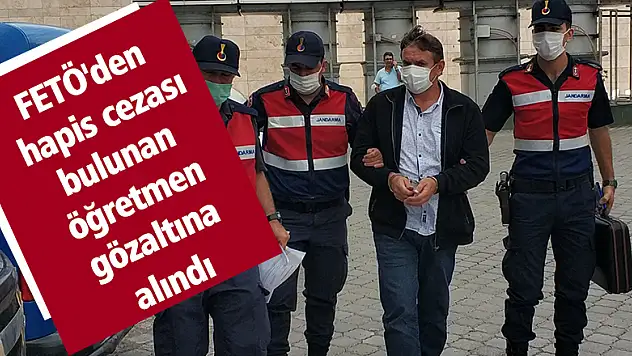 FETÖ'den hapis cezası bulunan öğretmen gözaltına alındı