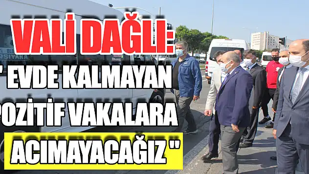 Vali Dağlı: 'Evde kalmayan pozitif vakalara acımayacağız'
