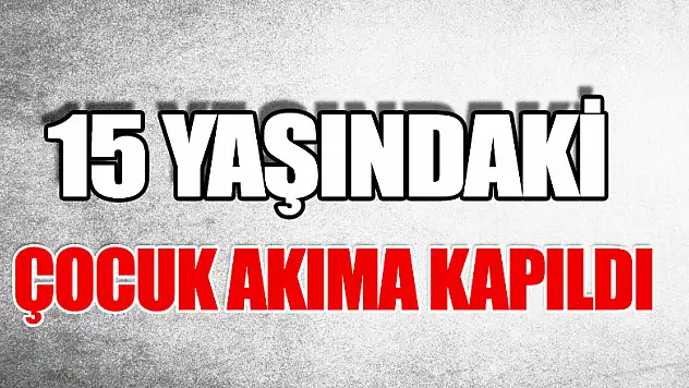 15 yaşındaki çocuk akıma kapıldı