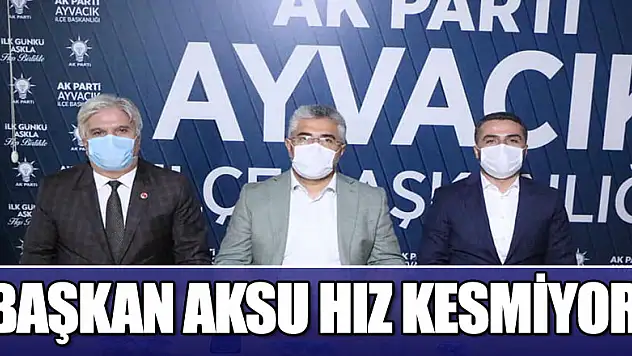 BAŞKAN AKSU HIZ KESMİYOR