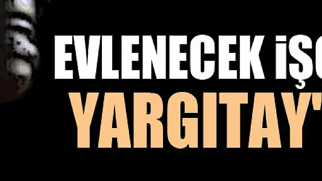 Evlenecek işçilere müjde Yargıtay'dan geldi