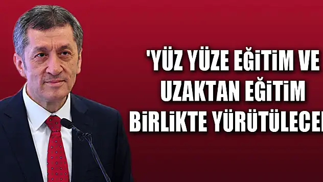 Milli Eğitim Bakanı Selçuk:'Yüz yüze eğitim ve uzaktan eğitim birlikte yürütülecek'