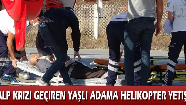 Kalp krizi geçiren yaşlı adamın yardımına ambulans helikopter yetişti