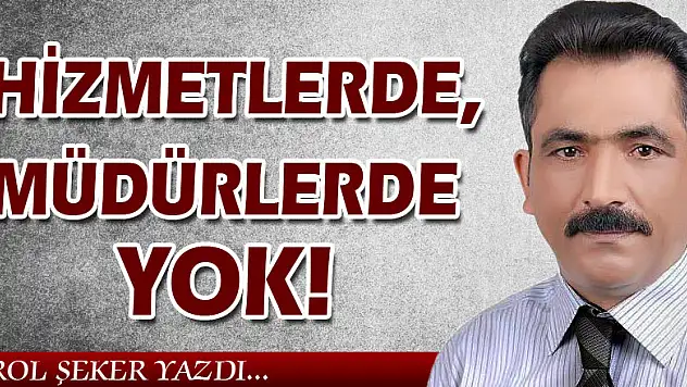 HİZMETLERDE, MÜDÜRLERDE YOK!