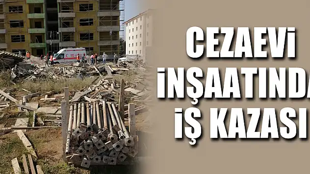 Cezaevi inşaatında iş kazası