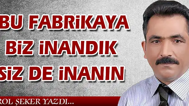 BU FABRİKAYA BİZ İNANDIK, SİZ DE İNANIN