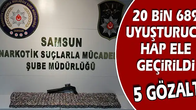 Samsun'da 20 bin 689 uyuşturucu hap ele geçirildi: 5 gözaltı