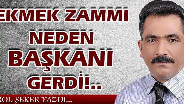 EKMEK ZAMMI NEDEN BAŞKANI GERDİ!..