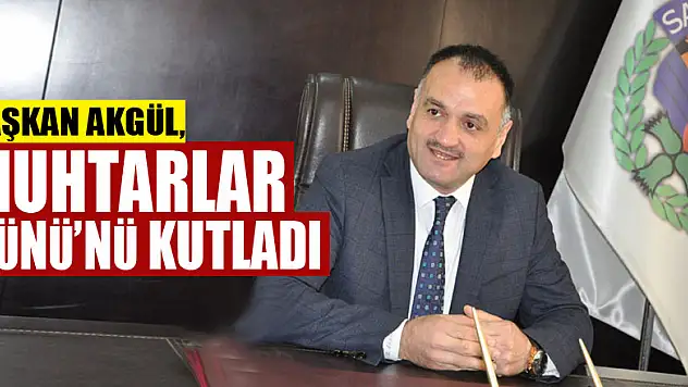 BAŞKAN AKGÜL, MUHTARLAR GÜNÜ'NÜ KUTLADI
