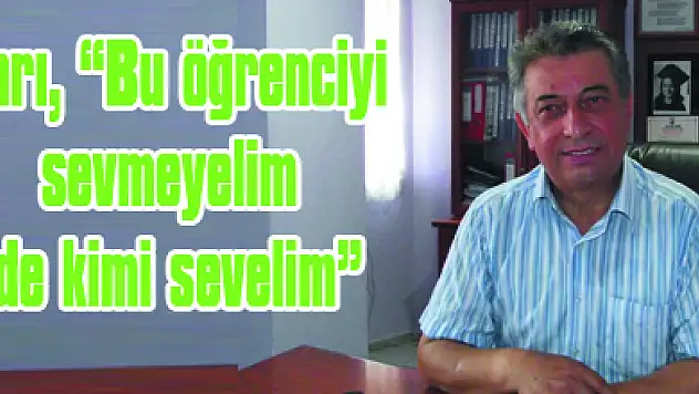Sarı, 'Bu öğrenciyi sevmeyelim de kimi sevelim'