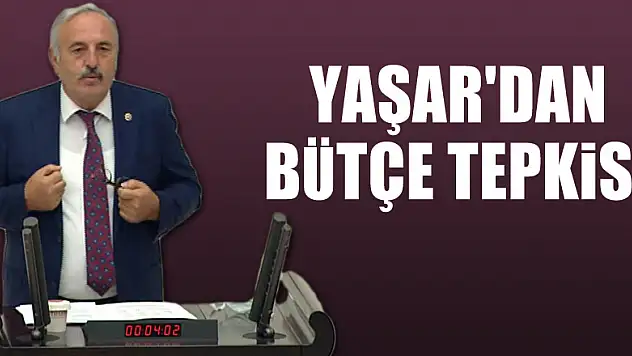 YAŞAR'DAN BÜTÇE TEPKİSİ