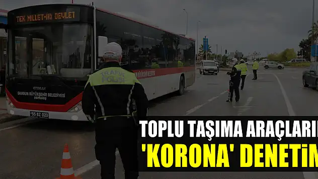 Toplu taşıma araçlarına 'korona' denetimi