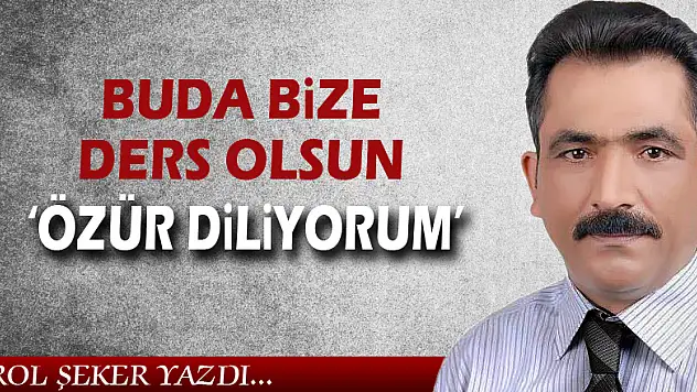 BUDA BİZE DERS OLSUN 'ÖZÜR DİLİYORUM'