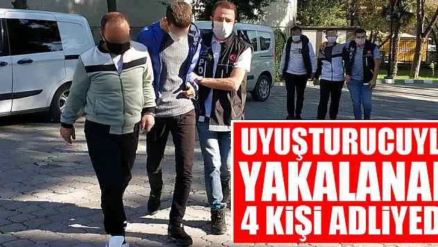 Uyuşturucuyla yakalanan 4 kişi adliyeye sevk edildi