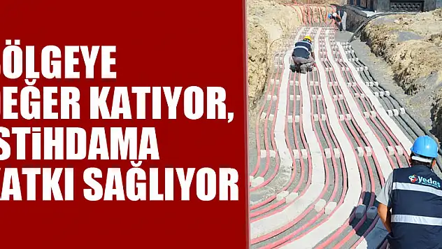 Bölgeye değer katıyor, istihdama katkı sağlıyor