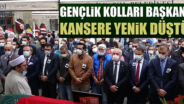 Gençlik Kolları Başkanı kansere yenik düştü