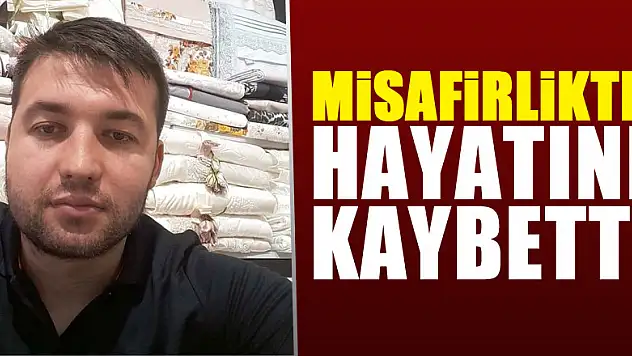 Misafir olduğu evde rahatsızlanan şahıs hayatını kaybetti