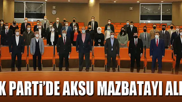 AK PARTİ'DE AKSU MAZBATAYI ALDI