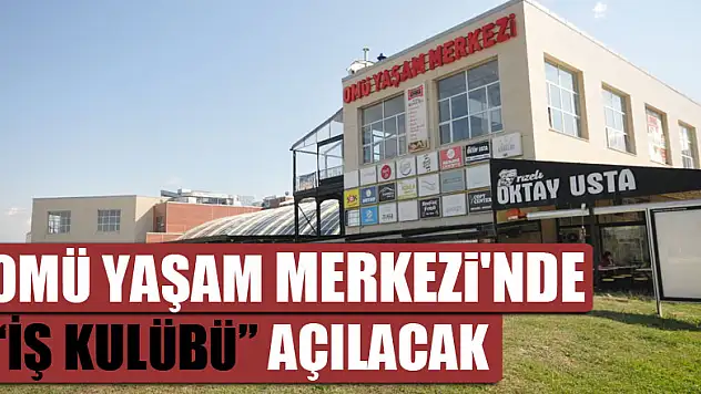 OMÜ Yaşam Merkezi'nde 'İş Kulübü' açılacak