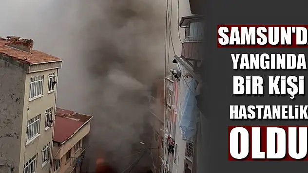Samsun'da yangında bir kişi hastanelik oldu