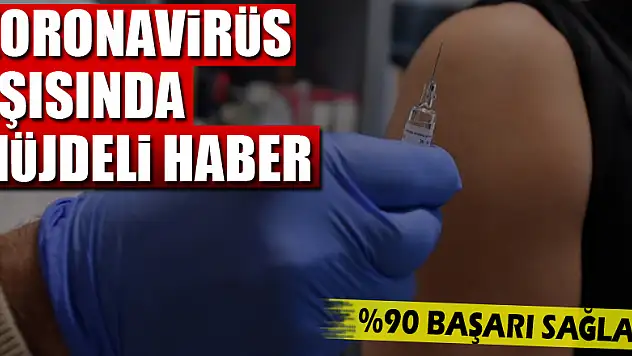 Koronavirüs aşısında müjdeli haber! Yüzde 90 başarı sağladı