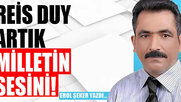 REİS DUY ARTIK MİLLETİN SESİNİ!