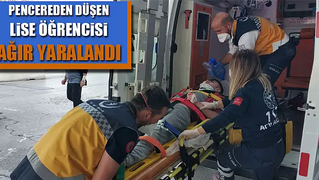 Pencereden düşen lise öğrencisi ağır yaralandı