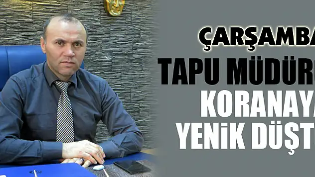TAPU MÜDÜRÜ KORANAYA YENİK DÜŞTÜ
