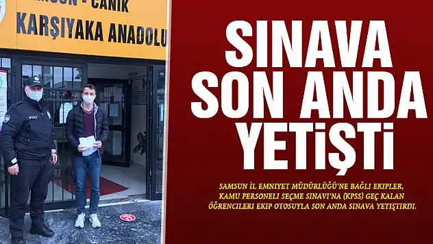 Samsun polisi öğrenciyi son anda sınava yetiştirdi