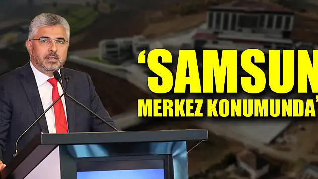 Başkan Aksu: Samsun Merkez Konumunda