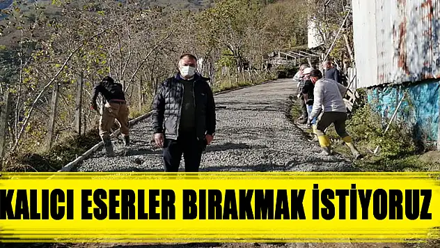 KALICI ESERLER BIRAKMAK İSTİYORUZ